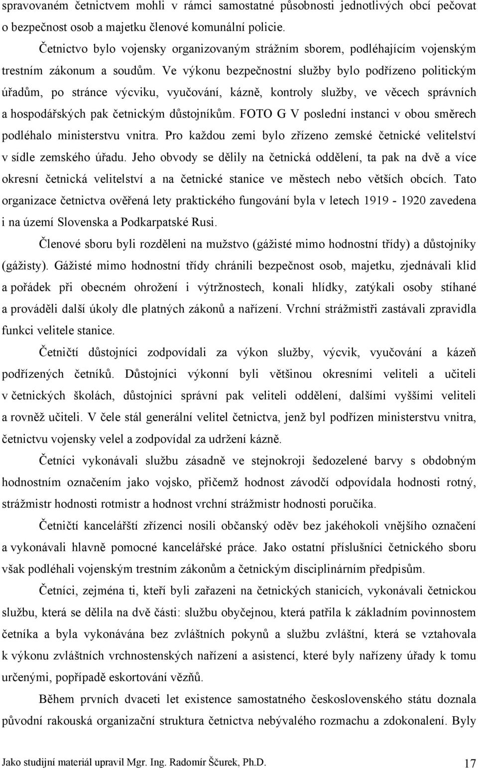 Ve výkonu bezpečnostní služby bylo podřízeno politickým úřadům, po stránce výcviku, vyučování, kázně, kontroly služby, ve věcech správních a hospodářských pak četnickým důstojníkům.