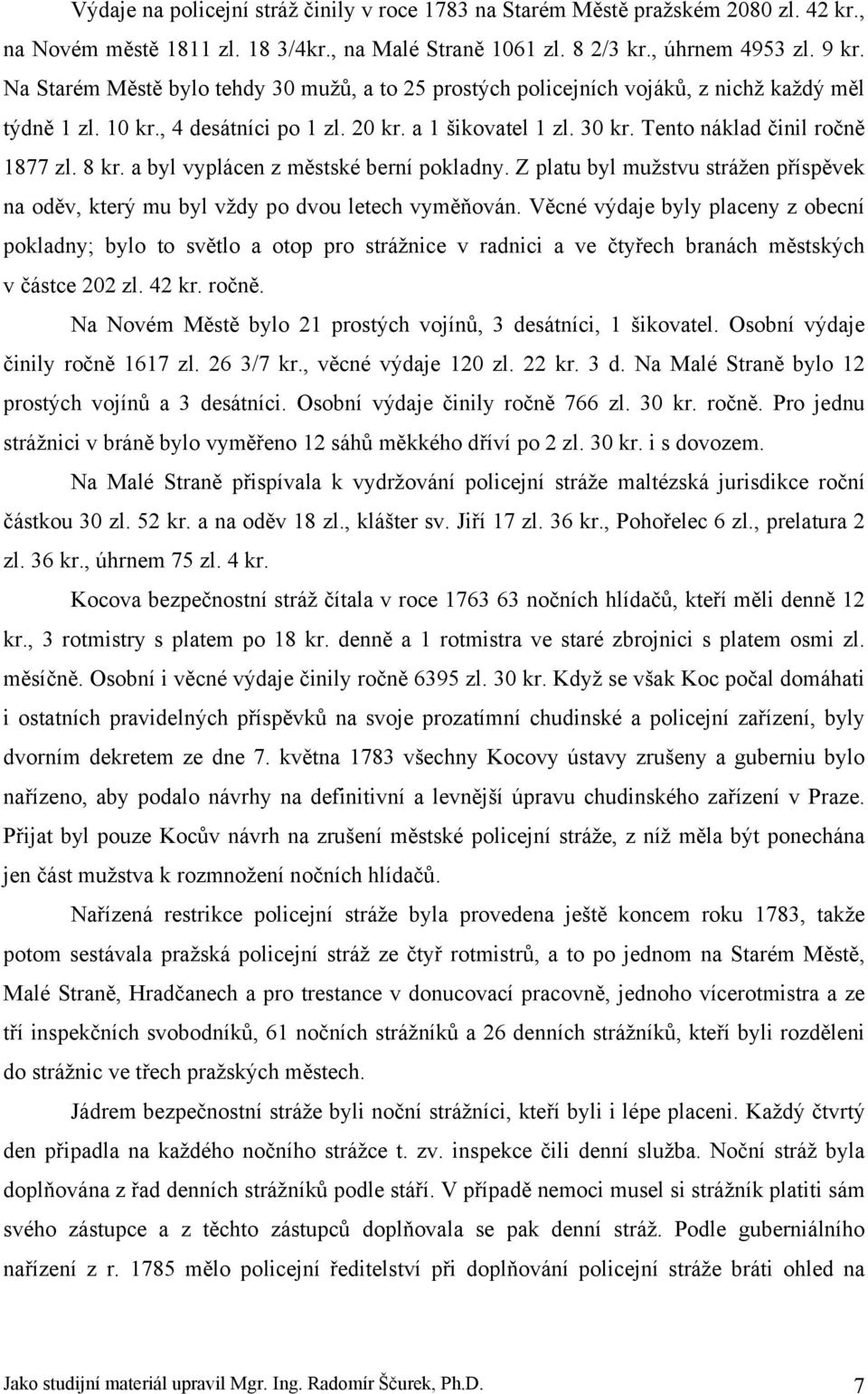 8 kr. a byl vyplácen z městské berní pokladny. Z platu byl mužstvu strážen příspěvek na oděv, který mu byl vždy po dvou letech vyměňován.