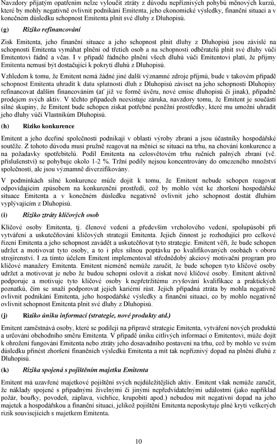 (g) Riziko refinancování Zisk Emitenta, jeho finanční situace a jeho schopnost plnit dluhy z Dluhopisů jsou závislé na schopnosti Emitenta vymáhat plnění od třetích osob a na schopnosti odběratelů