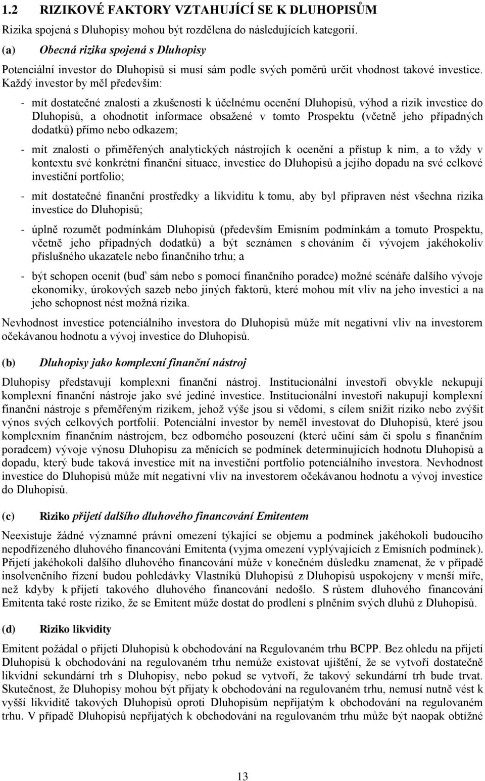 Každý investor by měl především: - mít dostatečné znalosti a zkušenosti k účelnému ocenění Dluhopisů, výhod a rizik investice do Dluhopisů, a ohodnotit informace obsažené v tomto Prospektu (včetně