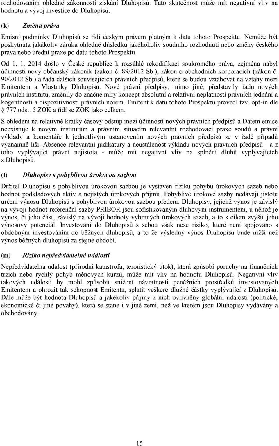 Nemůže být poskytnuta jakákoliv záruka ohledně důsledků jakéhokoliv soudního rozhodnutí nebo změny českého práva nebo úřední praxe po datu tohoto Prospektu. Od 1.