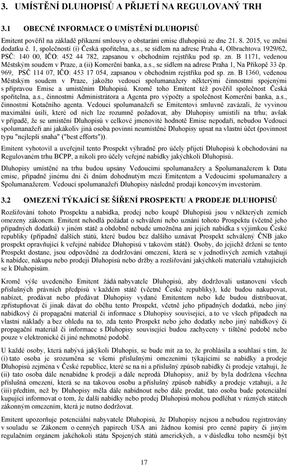 s., se sídlem na adrese Praha 1, Na Příkopě 33 čp. 969, PSČ 114 07, IČO: 453 17 054, zapsanou v obchodním rejstříku pod sp. zn.