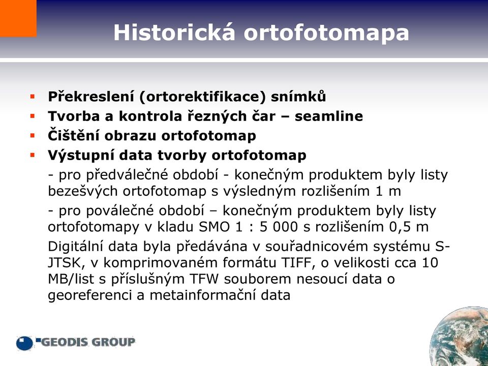 konečným produktem byly listy ortofotomapy v kladu SMO 1 : 5 000 s rozlišením 0,5 m Digitální data byla předávána v souřadnicovém