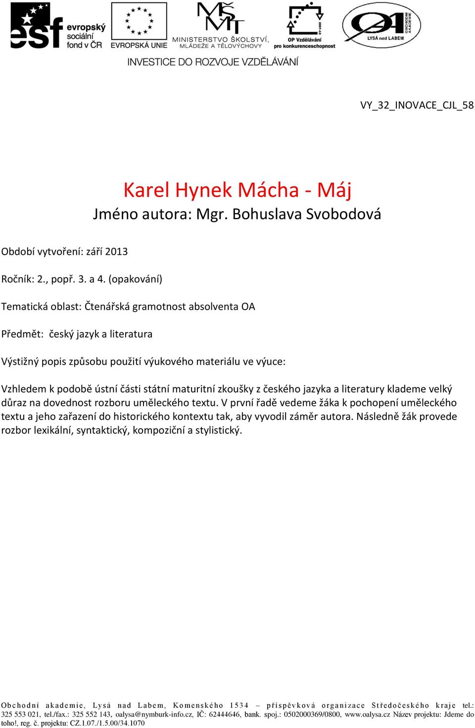 Vzhledem k podobě ústní části státní maturitní zkoušky z českého jazyka a literatury klademe velký důraz na dovednost rozboru uměleckého textu.