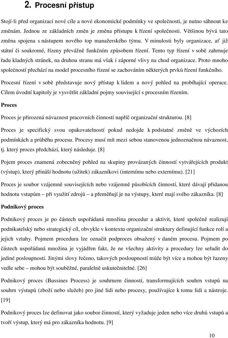 Tento typ řízení v sobě zahrnuje řadu kladných stránek, na druhou stranu má však i záporné vlivy na chod organizace.