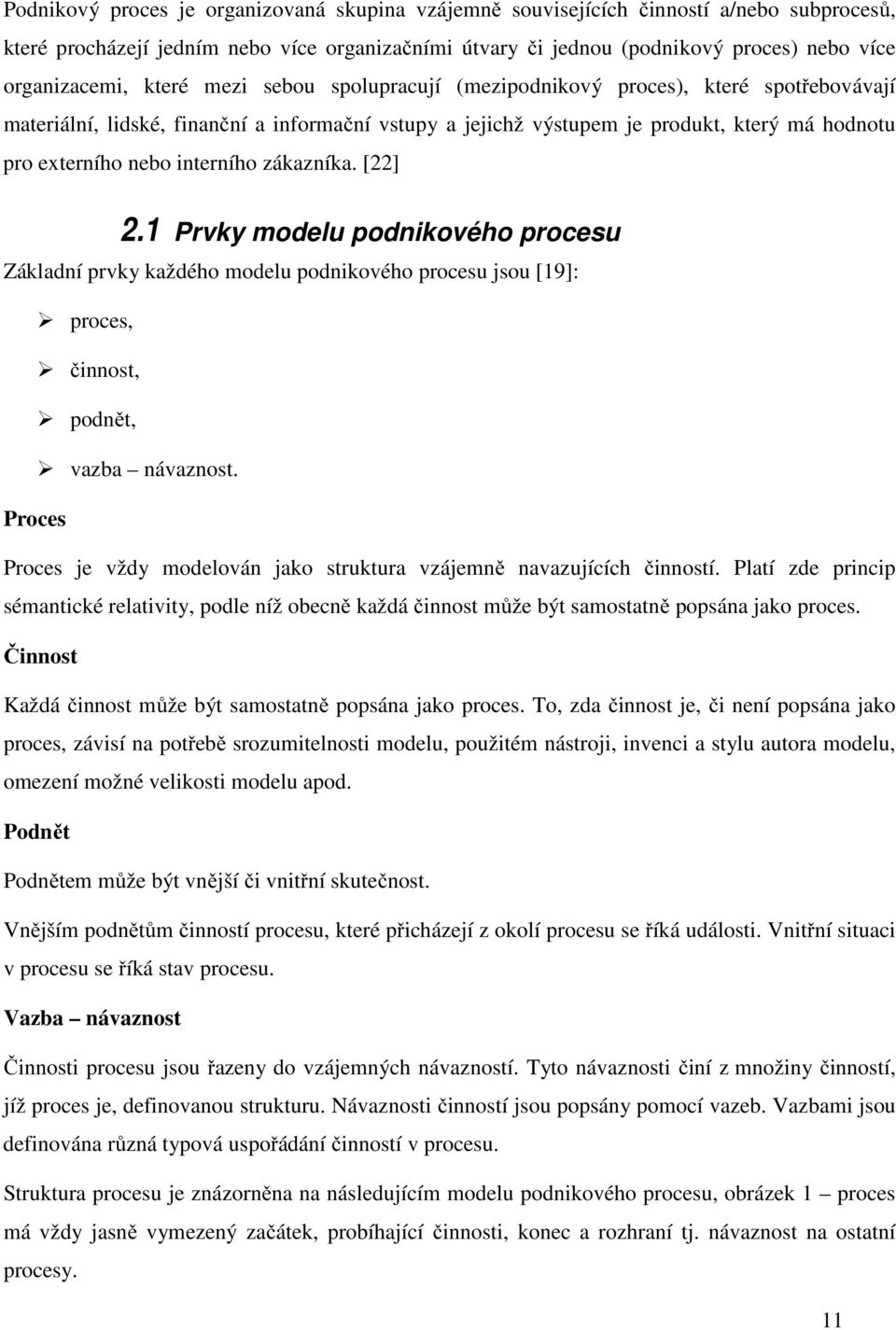 interního zákazníka. [22] 2.1 Prvky modelu podnikového procesu Základní prvky každého modelu podnikového procesu jsou [19]: proces, činnost, podnět, vazba návaznost.