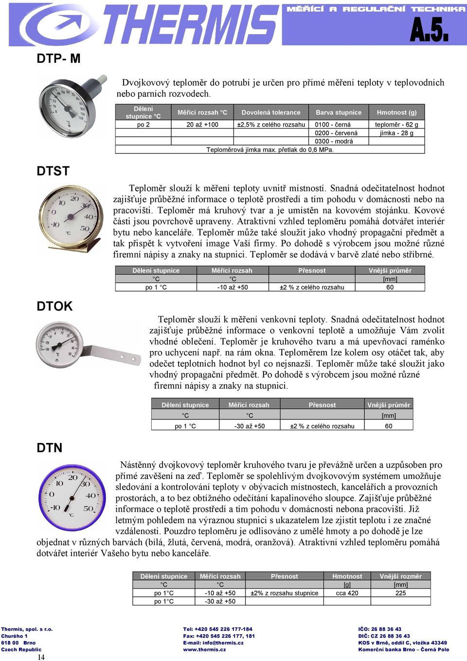 Hmotnost (g) teploměr - g jímka - 8 g DTST Teploměr slouží k měření teploty uvnitř místností.