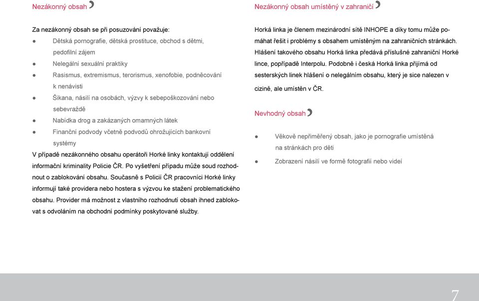 systémy V případě nezákonného obsahu operátoři Horké linky kontaktují oddělení informační kriminality Policie ČR. Po vyšetření případu může soud rozhodnout o zablokování obsahu.