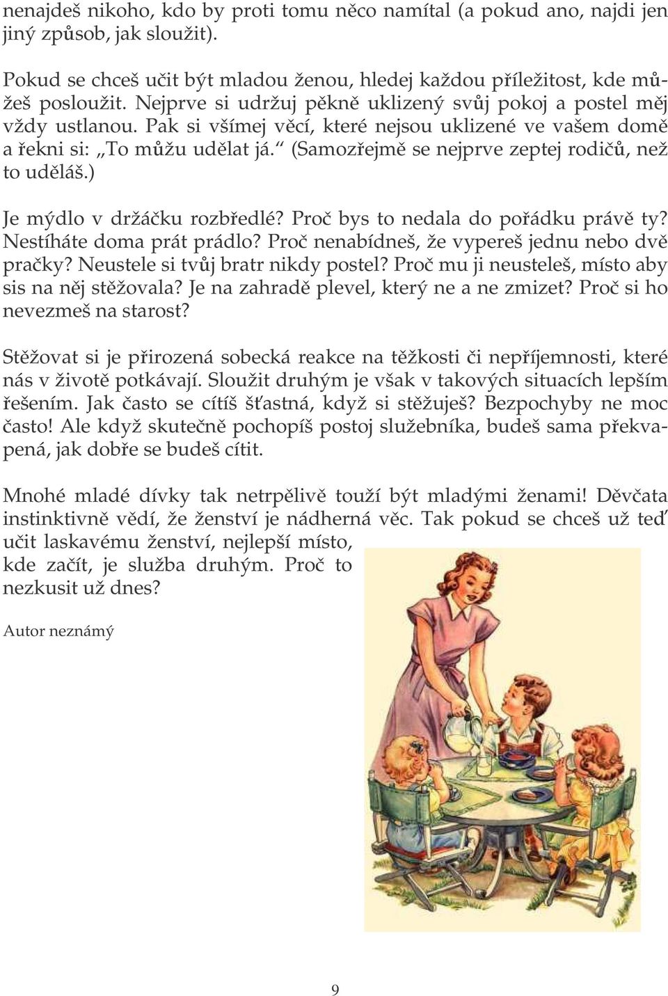 ) Je mýdlo v držáku rozbedlé? Pro bys to nedala do poádku práv ty? Nestíháte doma prát prádlo? Pro nenabídneš, že vypereš jednu nebo dv praky? Neustele si tvj bratr nikdy postel?