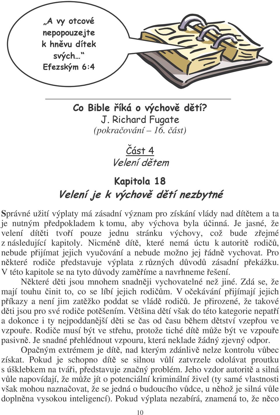 Je jasné, že velení dítti tvoí pouze jednu stránku výchovy, což bude zejmé z následující kapitoly.