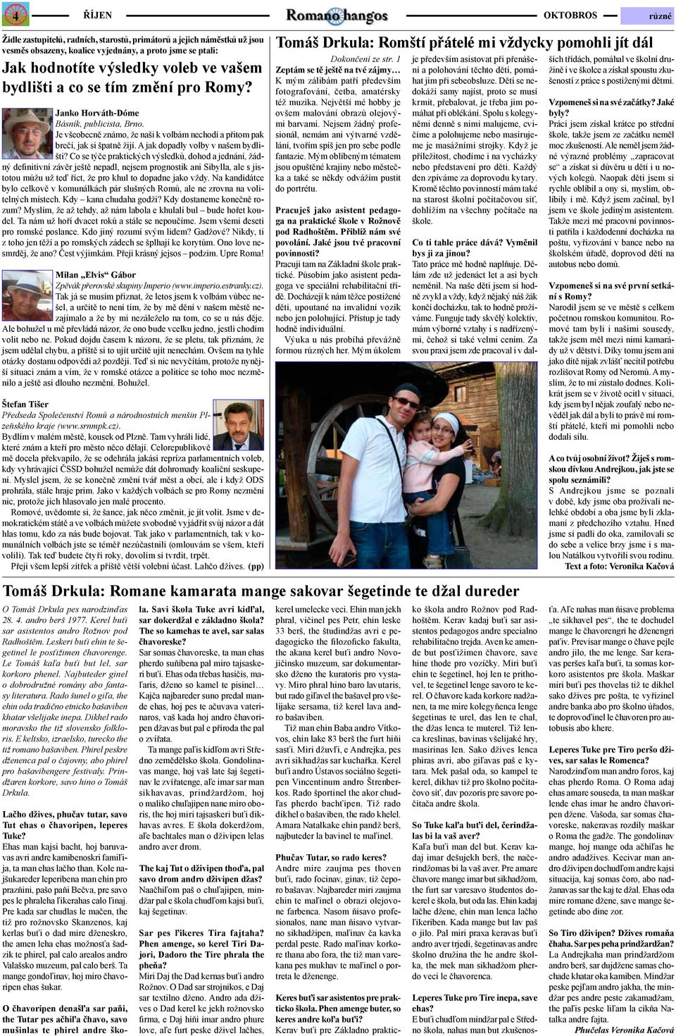 Co se týče praktických výsledků, dohod a jednání, žádný definitivní závěr ještě nepadl, nejsem prognostik ani Sibylla, ale s jistotou můžu už teď říct, že pro khul to dopadne jako vždy.