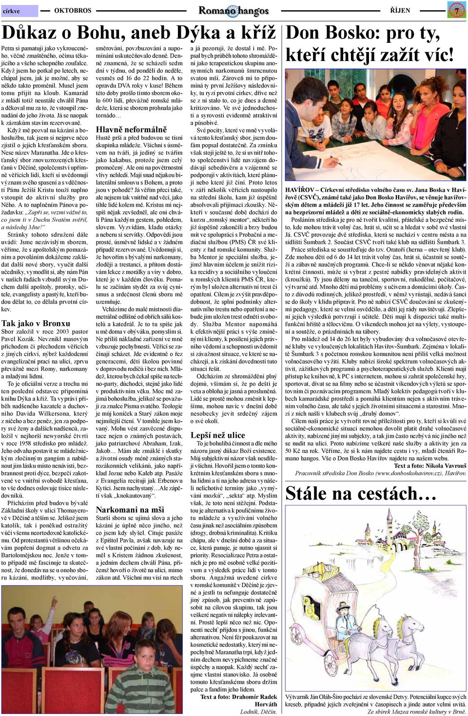 Kamarád z mládí totiž neustále chválil Pána a děkoval mu za to, že vstoupil znenadání do jeho života. Já se naopak k zázrakům stavím rezervovaně.