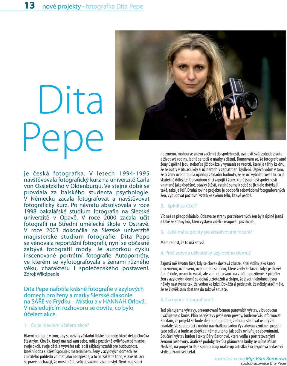 Po návratu absolvovala v roce 1998 bakalářské studium fotografie na Slezské univerzitě v Opavě. V roce 2000 začala učit fotografii na Střední umělecké škole v Ostravě.