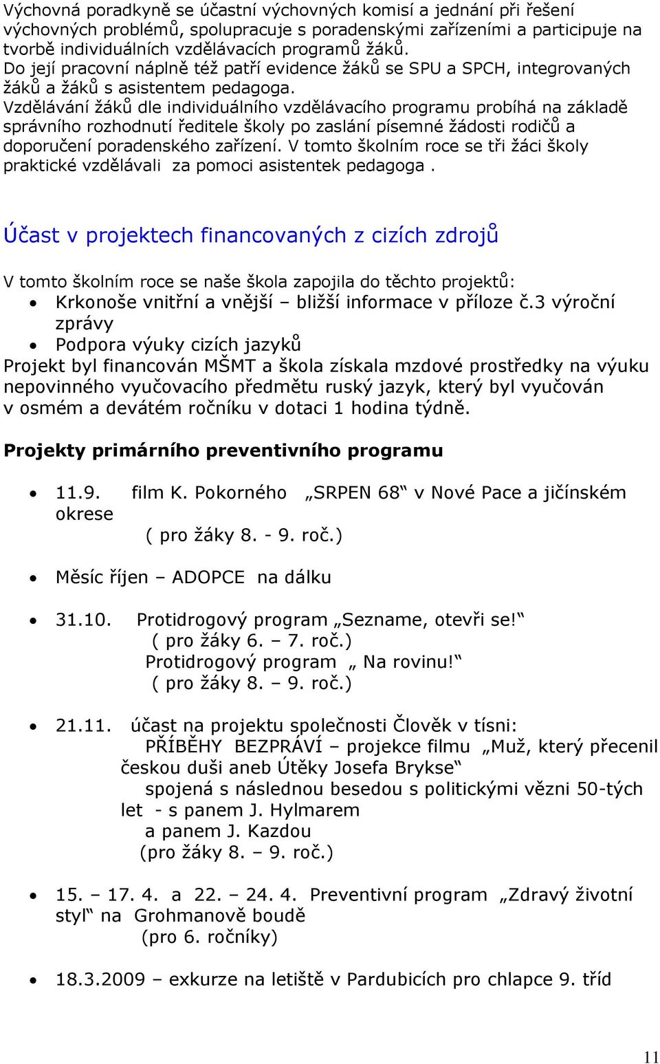 Vzdělávání žáků dle individuálního vzdělávacího programu probíhá na základě správního rozhodnutí ředitele školy po zaslání písemné žádosti rodičů a doporučení poradenského zařízení.