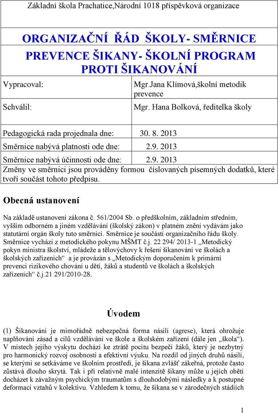 9. 2013 Změny ve směrnici jsou prováděny formou číslovaných písemných dodatků, které tvoří součást tohoto předpisu. Obecná ustanovení Na základě ustanovení zákona č. 561/2004 Sb.