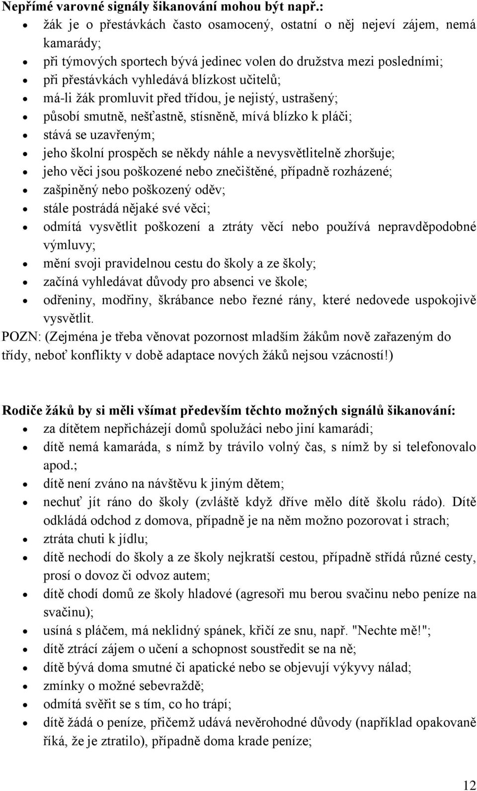 má-li žák promluvit před třídou, je nejistý, ustrašený; působí smutně, nešťastně, stísněně, mívá blízko k pláči; stává se uzavřeným; jeho školní prospěch se někdy náhle a nevysvětlitelně zhoršuje;