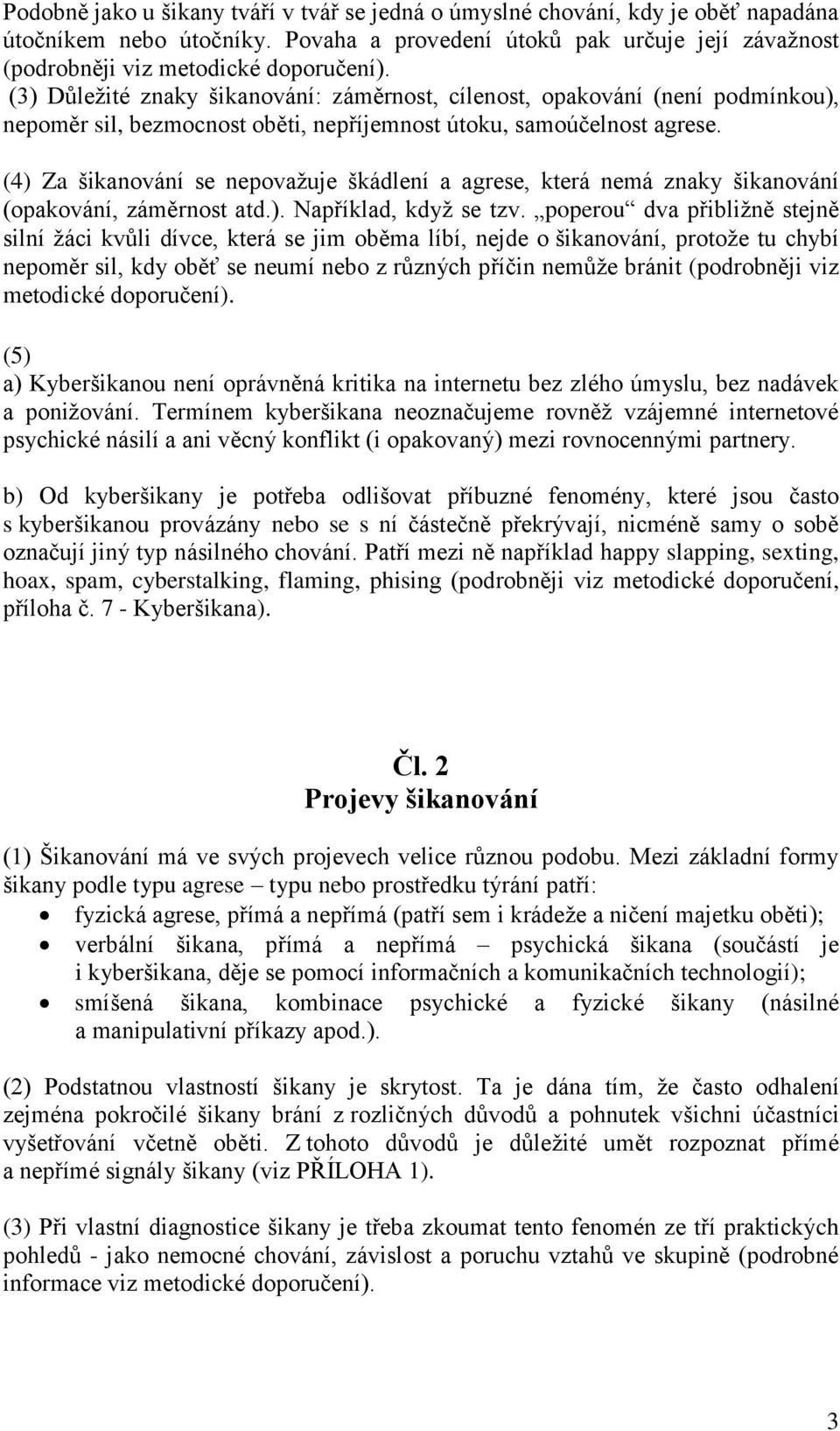 (4) Za šikanování se nepovažuje škádlení a agrese, která nemá znaky šikanování (opakování, záměrnost atd.). Například, když se tzv.