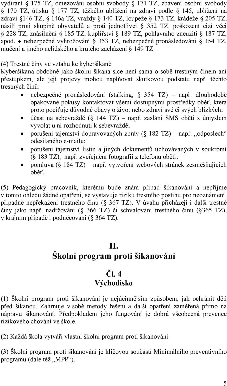 + nebezpečné vyhrožování 353 TZ, nebezpečné pronásledování 354 TZ, mučení a jiného nelidského a krutého zacházení 149 TZ.