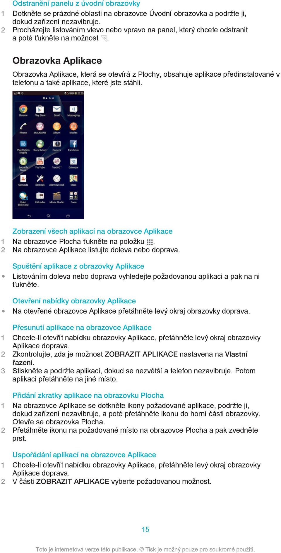 Obrazovka Aplikace Obrazovka Aplikace, která se otevírá z Plochy, obsahuje aplikace předinstalované v telefonu a také aplikace, které jste stáhli.