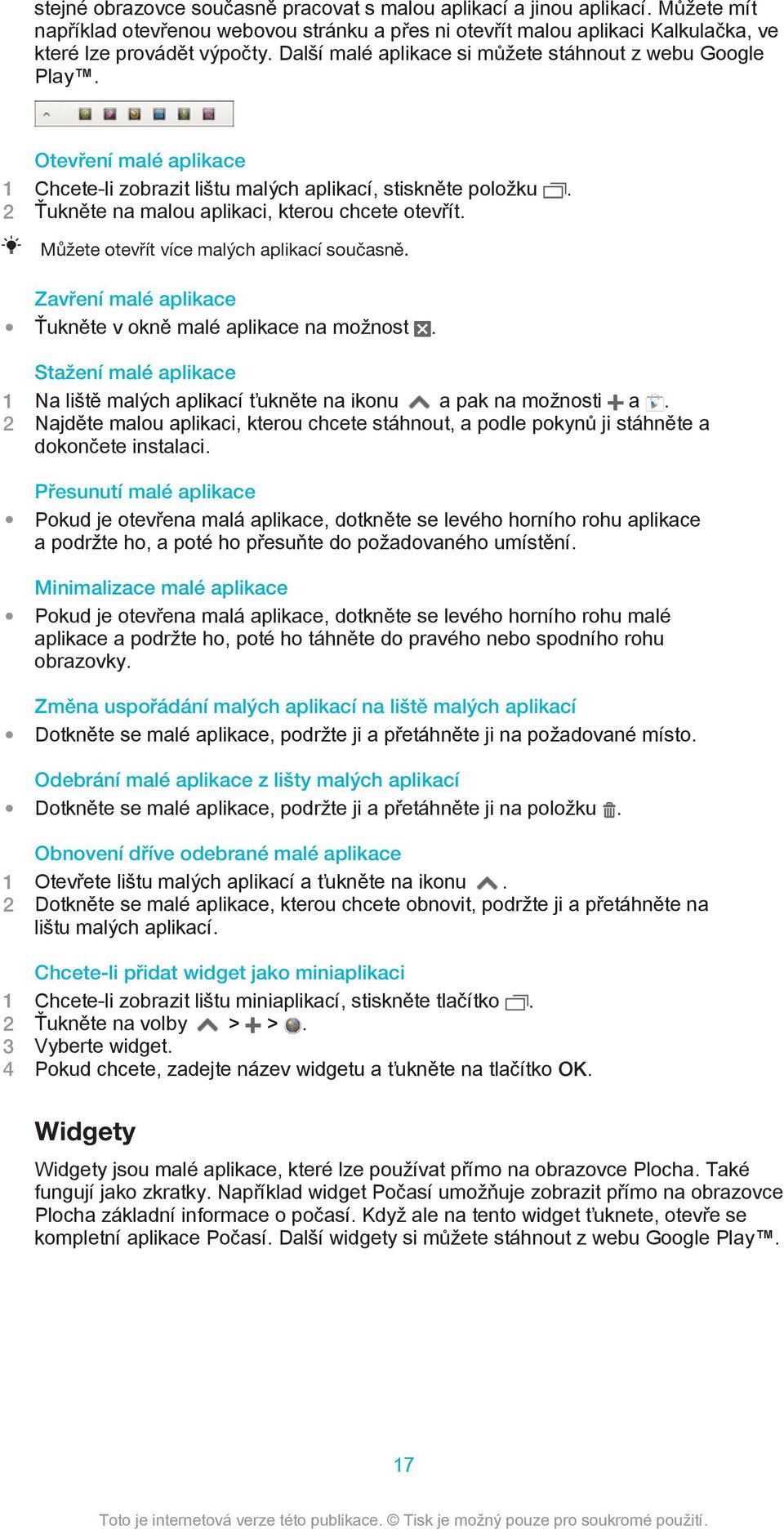 Můžete otevřít více malých aplikací současně. Zavření malé aplikace Ťukněte v okně malé aplikace na možnost. Stažení malé aplikace 1 Na liště malých aplikací ťukněte na ikonu a pak na možnosti a.