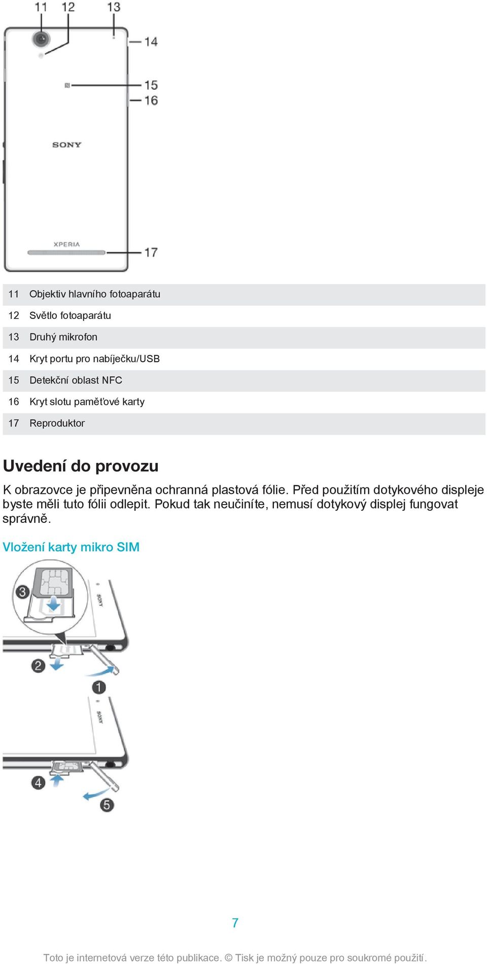 provozu K obrazovce je připevněna ochranná plastová fólie.