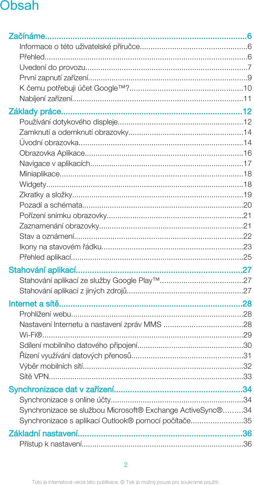 ..19 Pozadí a schémata...20 Pořízení snímku obrazovky...21 Zaznamenání obrazovky...21 Stav a oznámení...22 Ikony na stavovém řádku...23 Přehled aplikací...25 Stahování aplikací.