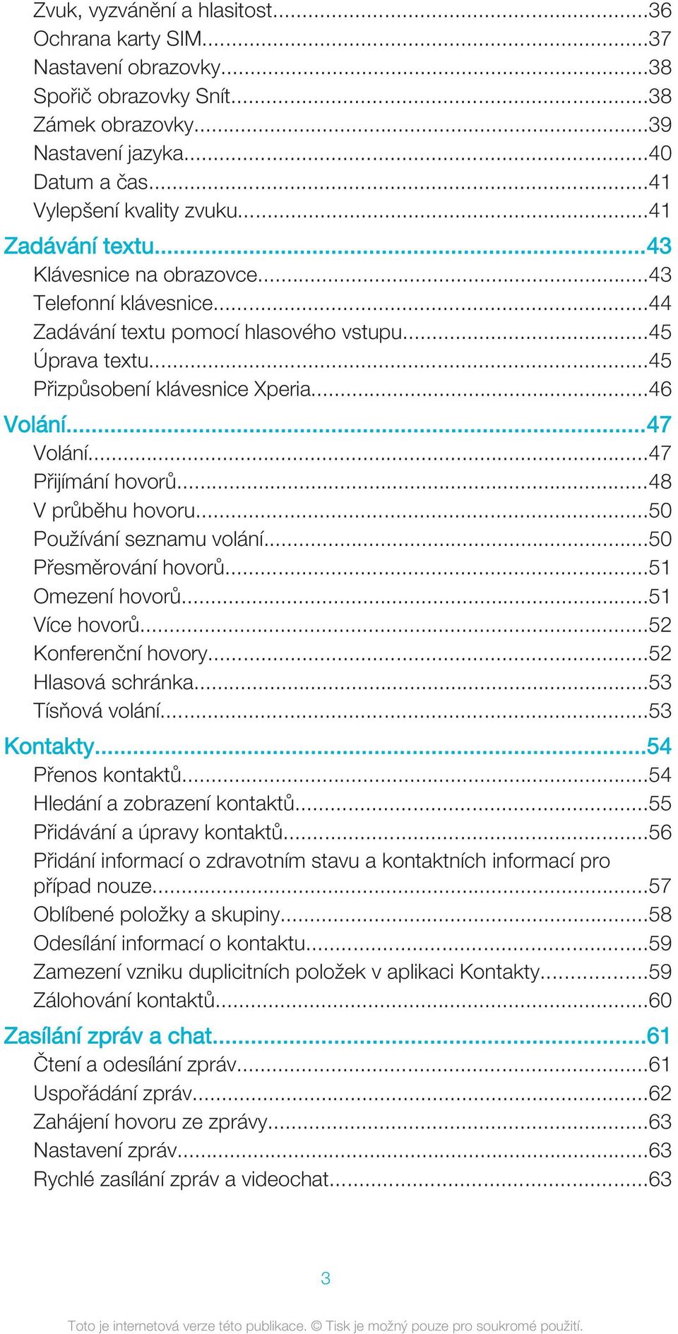 ..47 Přijímání hovorů...48 V průběhu hovoru...50 Používání seznamu volání...50 Přesměrování hovorů...51 Omezení hovorů...51 Více hovorů...52 Konferenční hovory...52 Hlasová schránka...53 Tísňová volání.