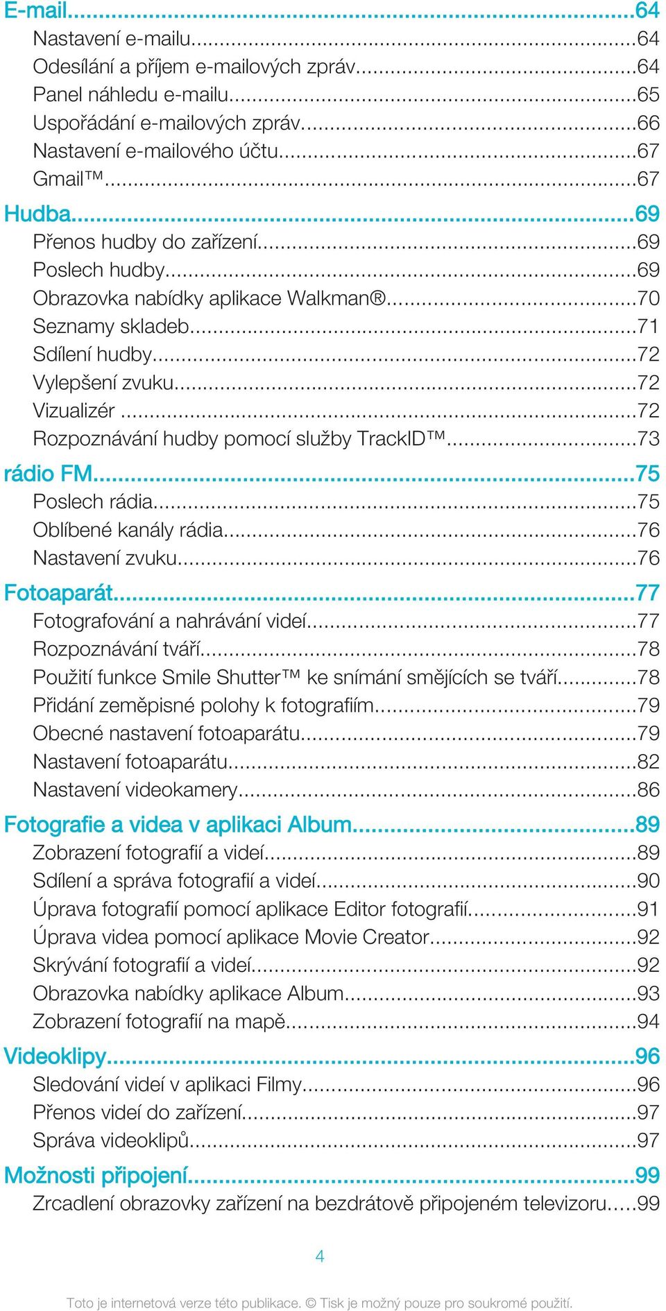 ..72 Rozpoznávání hudby pomocí služby TrackID...73 rádio FM...75 Poslech rádia...75 Oblíbené kanály rádia...76 Nastavení zvuku...76 Fotoaparát...77 Fotografování a nahrávání videí.