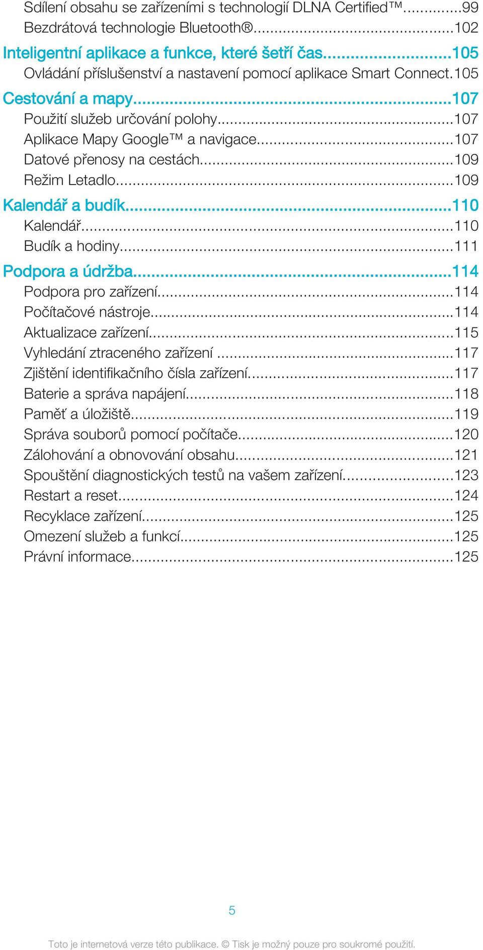 ..109 Režim Letadlo...109 Kalendář a budík...110 Kalendář...110 Budík a hodiny...111 Podpora a údržba...114 Podpora pro zařízení...114 Počítačové nástroje...114 Aktualizace zařízení.