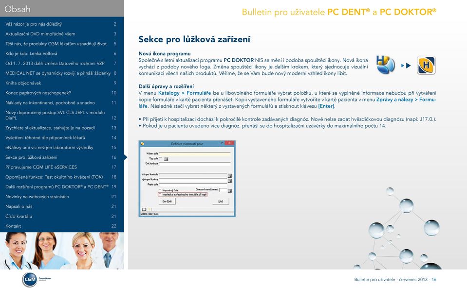 Další úpravy a rozšíření V menu Katalogy > Formuláře lze u libovolného formuláře vybrat položku, u které se vyplněné informace nebudou při vytváření kopie formuláře v kartě pacienta přenášet.