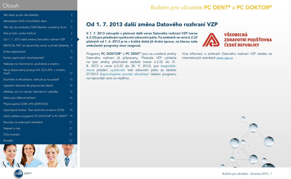 Přestože VZP vyhlásila na tyto změny přechodné období (verze 6.2.22 do 31. 8. 2013 a verze 6.2.23 do 30. 9.