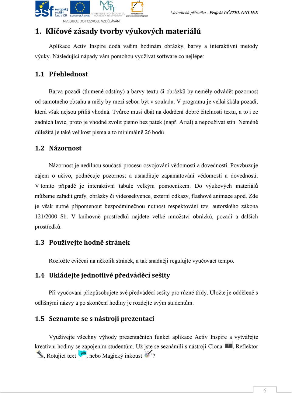 V prgramu je velká škála pzadí, která však nejsu příliš vhdná. Tvůrce musí dbát na ddržení dbré čitelnsti textu, a t i ze zadních lavic, prt je vhdné zvlit písm bez patek (např.