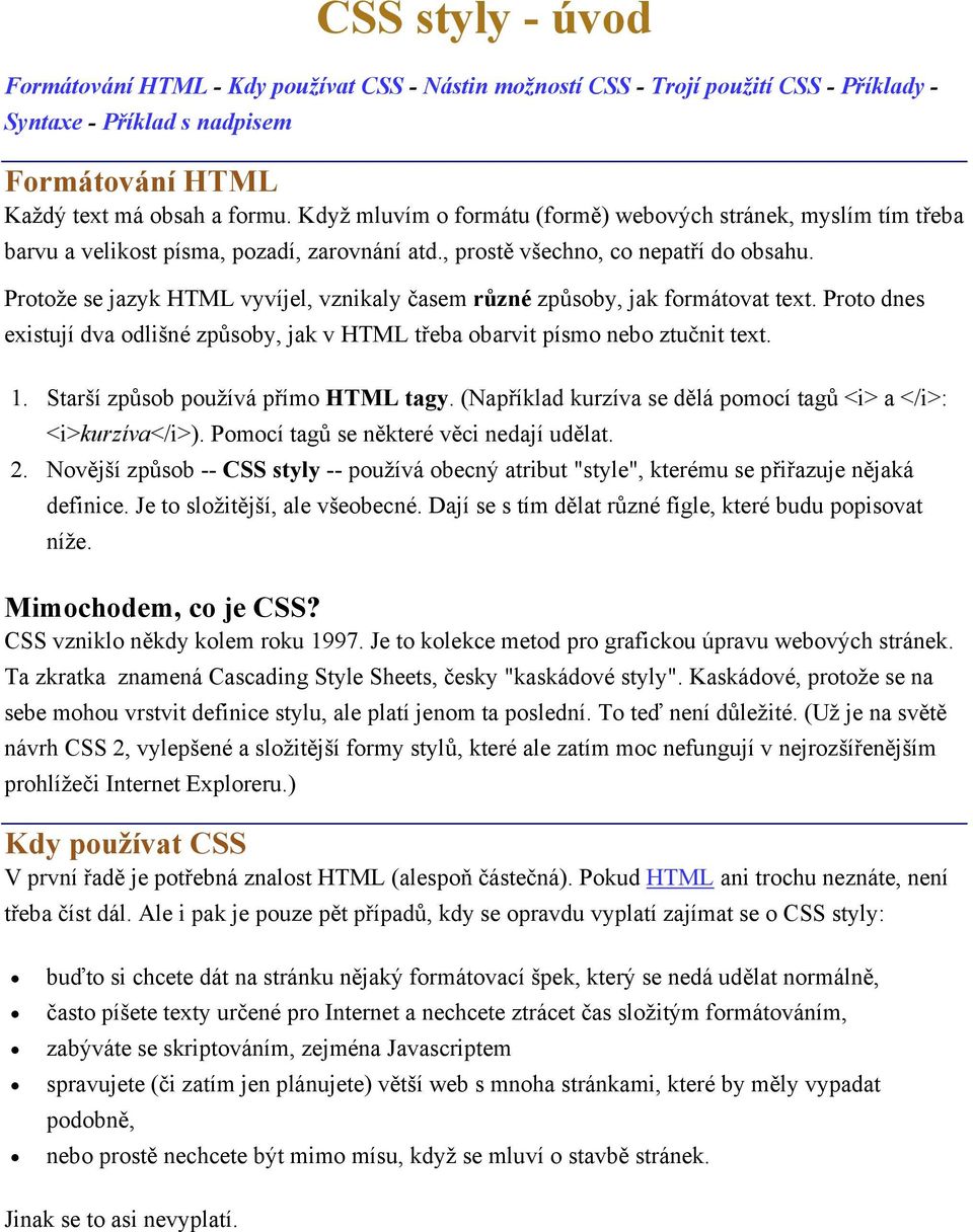 Protože se jazyk HTML vyvíjel, vznikaly časem různé způsoby, jak formátovat text. Proto dnes existují dva odlišné způsoby, jak v HTML třeba obarvit písmo nebo ztučnit text. 1.