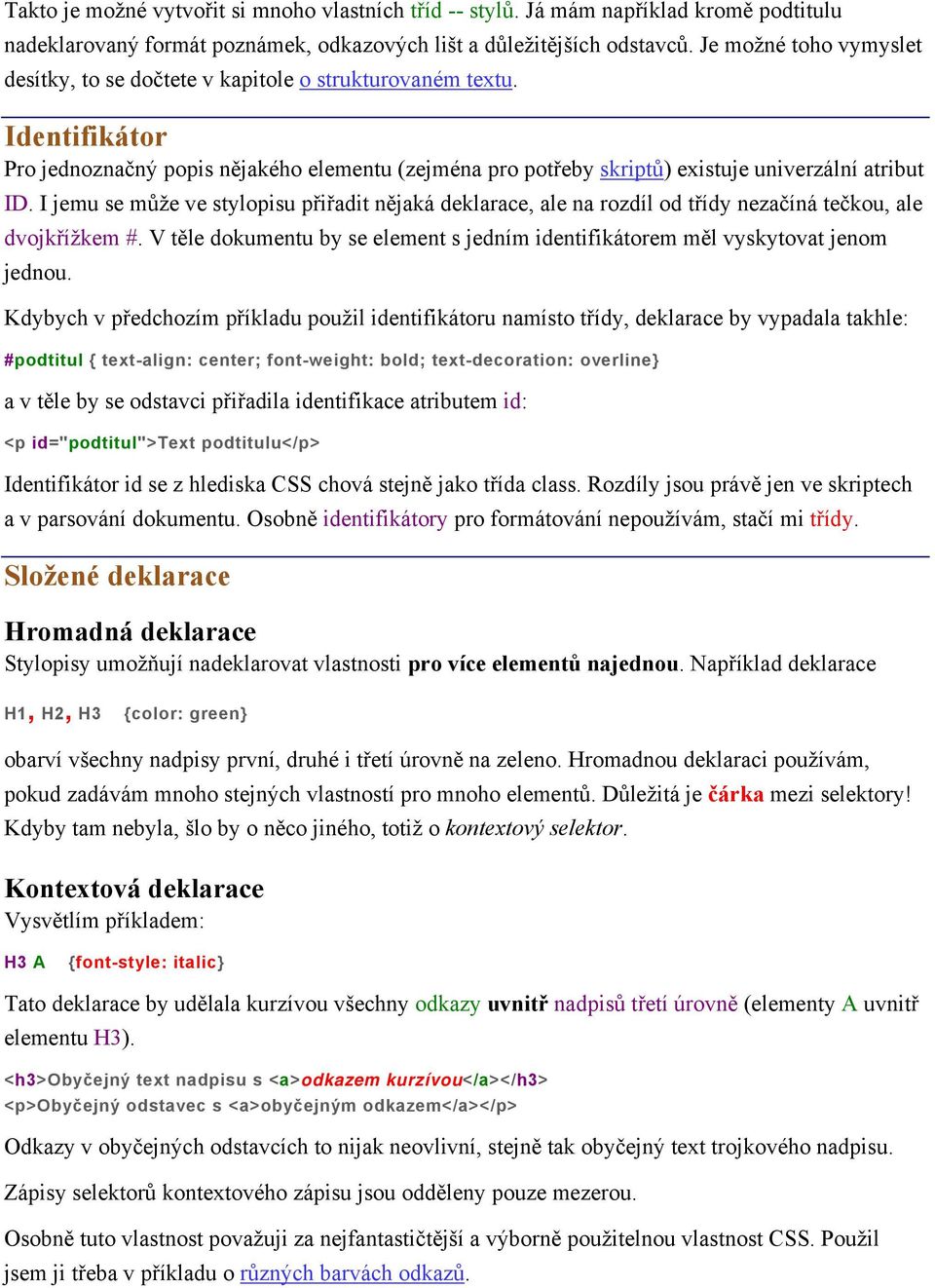 I jemu se může ve stylopisu přiřadit nějaká deklarace, ale na rozdíl od třídy nezačíná tečkou, ale dvojkřížkem #. V těle dokumentu by se element s jedním identifikátorem měl vyskytovat jenom jednou.