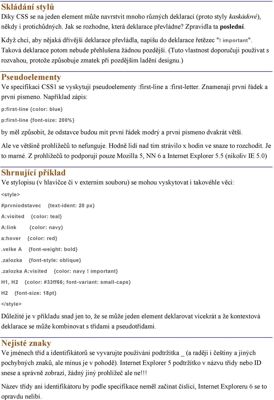 (Tuto vlastnost doporučuji používat s rozvahou, protože způsobuje zmatek při pozdějším ladění designu.) Pseudoelementy Ve specifikaci CSS1 se vyskytují pseudoelementy :first-line a :first-letter.