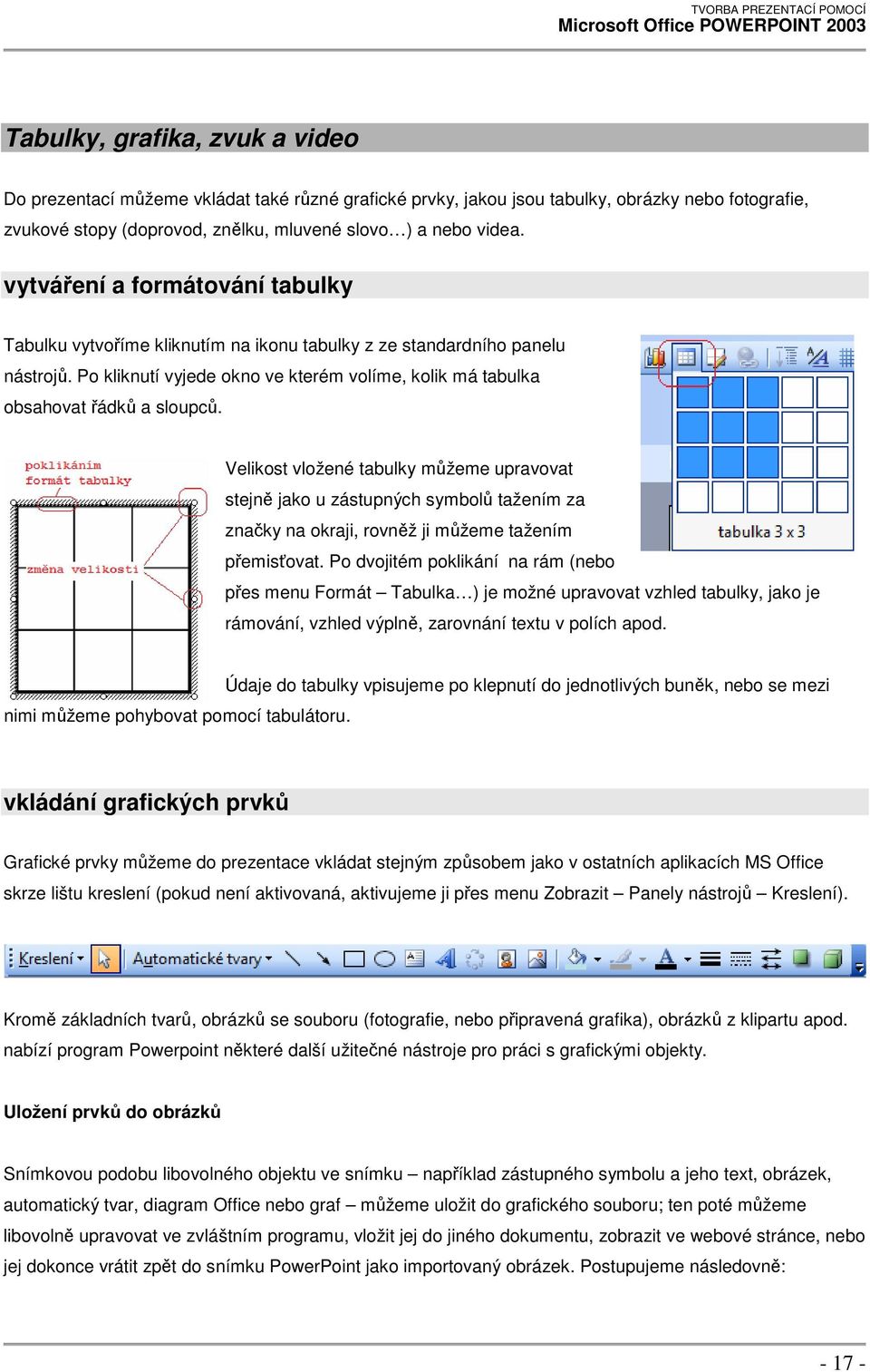 Velikost vložené tabulky můžeme upravovat stejně jako u zástupných symbolů tažením za značky na okraji, rovněž ji můžeme tažením přemisťovat.