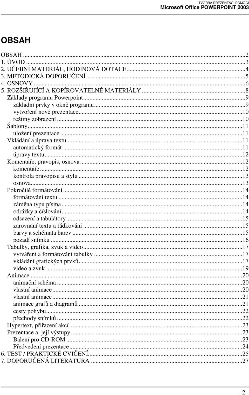 ..12 Komentáře, pravopis, osnova...12 komentáře...12 kontrola pravopisu a stylu...13 osnova...13 Pokročilé formátování...14 formátování textu...14 záměna typu písma...14 odrážky a číslování.