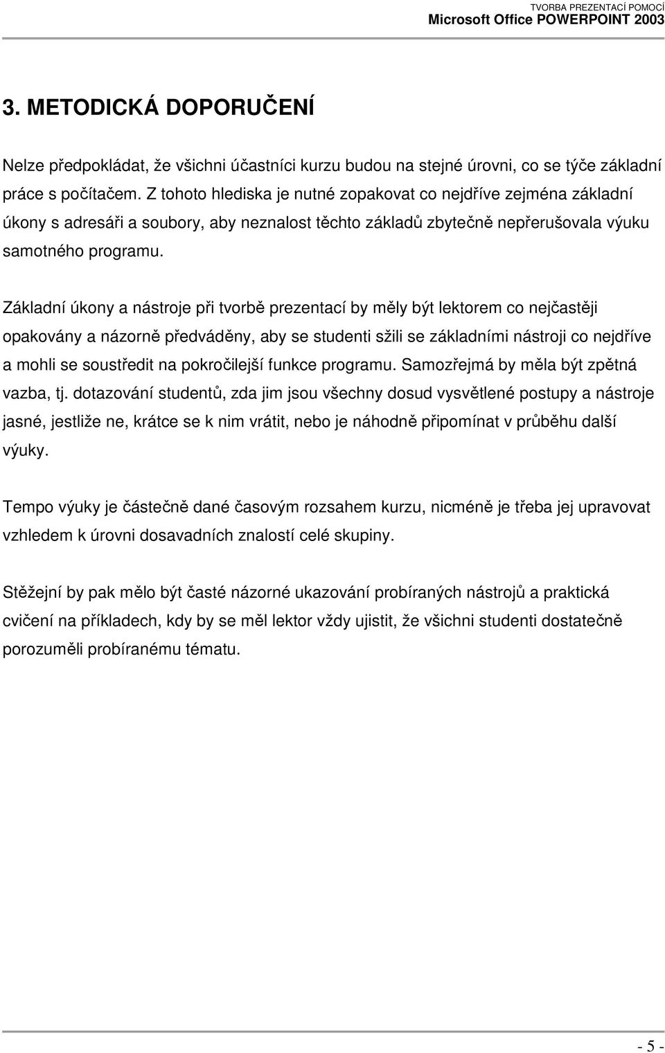 Základní úkony a nástroje při tvorbě prezentací by měly být lektorem co nejčastěji opakovány a názorně předváděny, aby se studenti sžili se základními nástroji co nejdříve a mohli se soustředit na