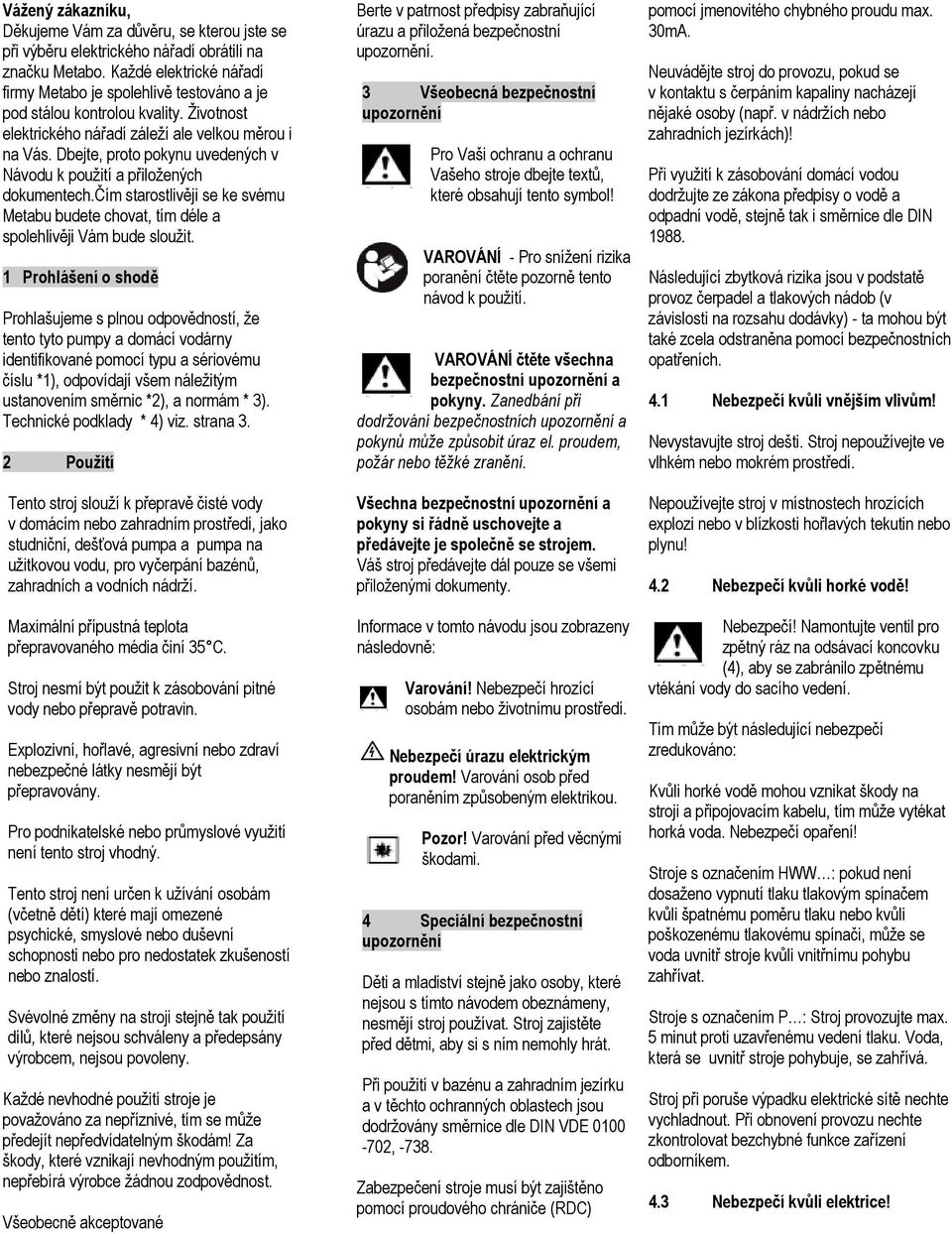 Dbejte, proto pokynu uvedených v Návodu k použití a přiložených dokumentech.čím starostlivěji se ke svému Metabu budete chovat, tím déle a spolehlivěji Vám bude sloužit.