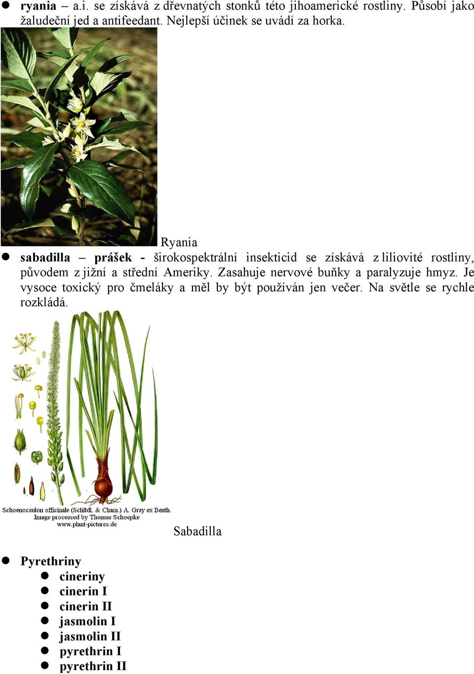 Ryania sabadilla prášek - širokospektrální insekticid se získává z liliovité rostliny, původem z jižní a střední Ameriky.