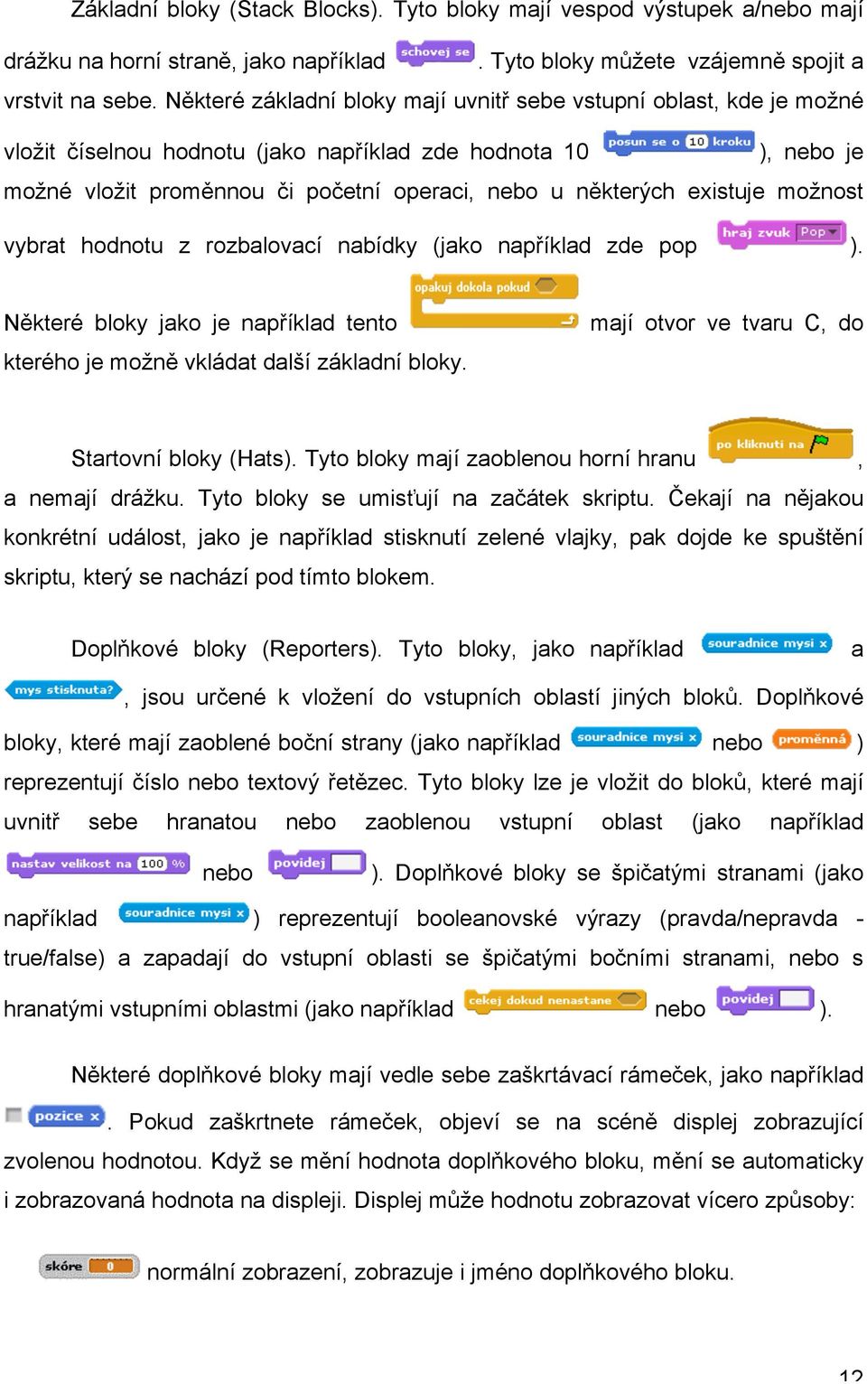 existuje možnost vybrat hodnotu z rozbalovací nabídky (jako například zde pop ). Některé bloky jako je například tento kterého je možně vkládat další základní bloky.