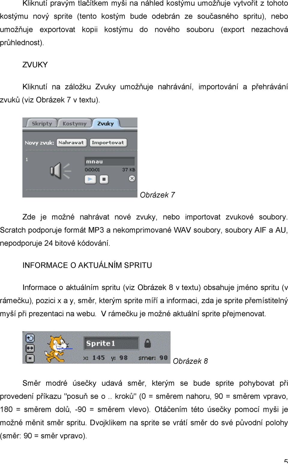 Obrázek 7 Zde je možné nahrávat nové zvuky, nebo importovat zvukové soubory. Scratch podporuje formát MP3 a nekomprimované WAV soubory, soubory AIF a AU, nepodporuje 24 bitové kódování.