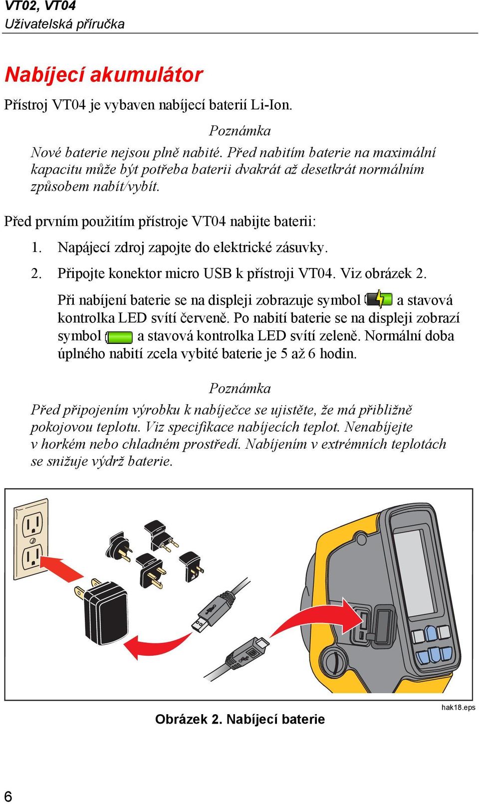 Napájecí zdroj zapojte do elektrické zásuvky. 2. Připojte konektor micro USB k přístroji VT04. Viz obrázek 2.