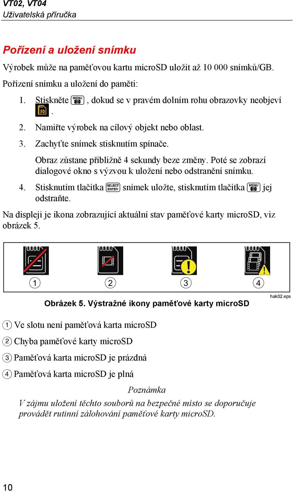 Poté se zobrazí dialogové okno s výzvou k uložení nebo odstranění snímku. 4. Stisknutím tlačítka snímek uložte, stisknutím tlačítka jej odstraňte.