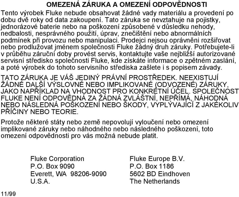 nebo manipulaci. Prodejci nejsou oprávněni rozšiřovat nebo prodlužovat jménem společnosti Fluke žádný druh záruky.