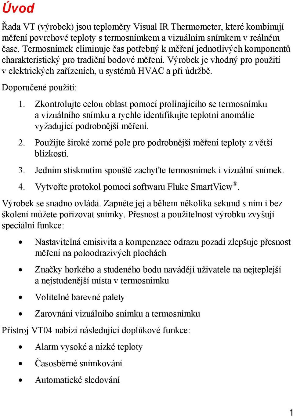 Doporučené použití: 1. Zkontrolujte celou oblast pomocí prolínajícího se termosnímku a vizuálního snímku a rychle identifikujte teplotní anomálie vyžadující podrobnější měření. 2.