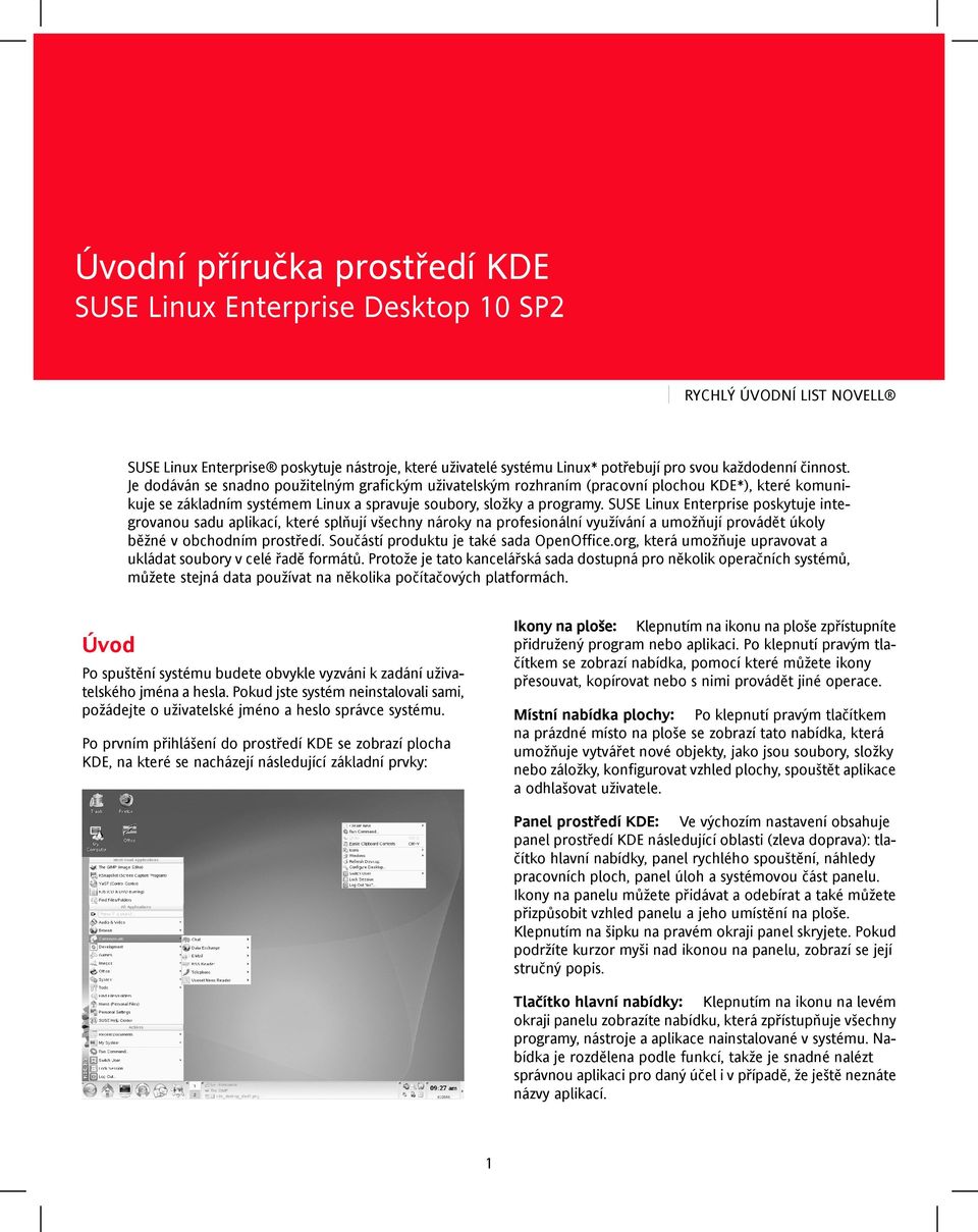 SUSE Linux Enterprise poskytuje integrovanou sadu aplikací, které splňují všechny nároky na profesionální využívání a umožňují provádět úkoly běžné v obchodním prostředí.