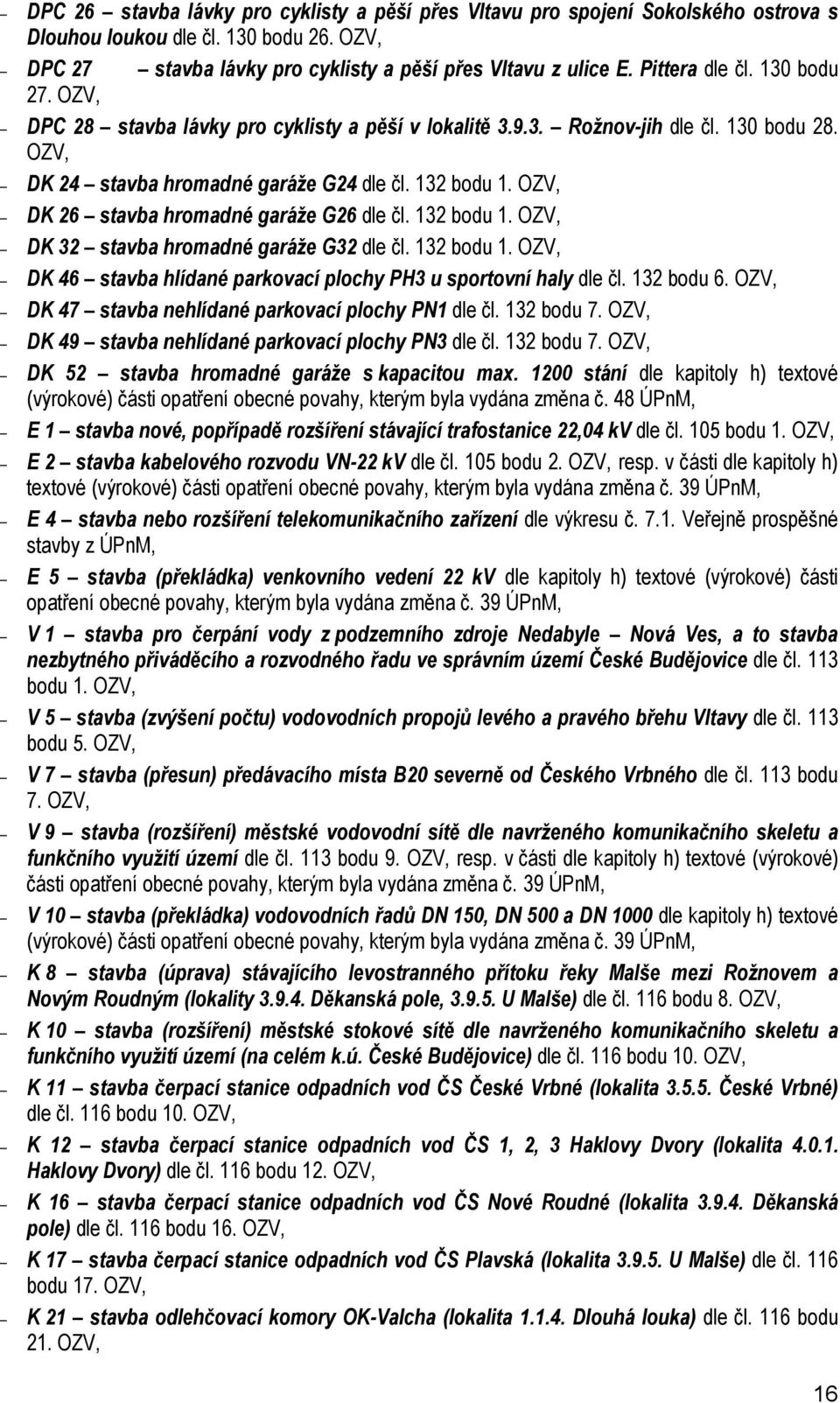 OZV, DK 26 stavba hromadné garáže G26 dle čl. 132 bodu 1. OZV, DK 32 stavba hromadné garáže G32 dle čl. 132 bodu 1. OZV, DK 46 stavba hlídané parkovací plochy PH3 u sportovní haly dle čl. 132 bodu 6.