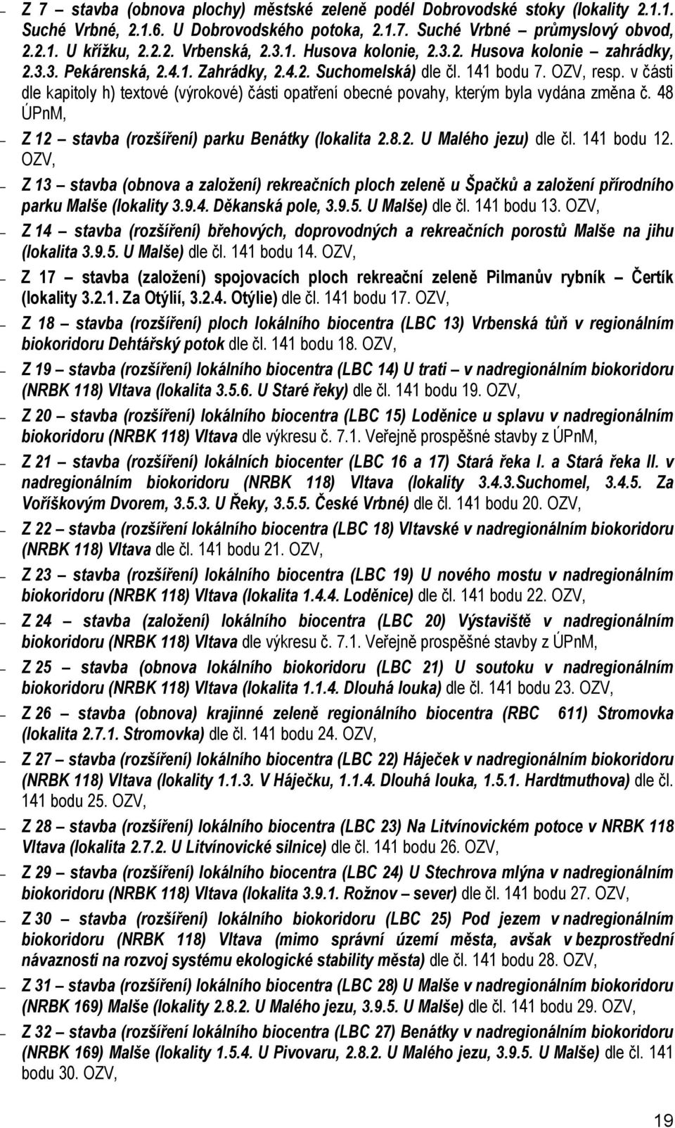 v části dle kapitoly h) textové (výrokové) části opatření obecné povahy, kterým byla vydána změna č. 48 ÚPnM, Z 12 stavba (rozšíření) parku Benátky (lokalita 2.8.2. U Malého jezu) dle čl. 141 bodu 12.