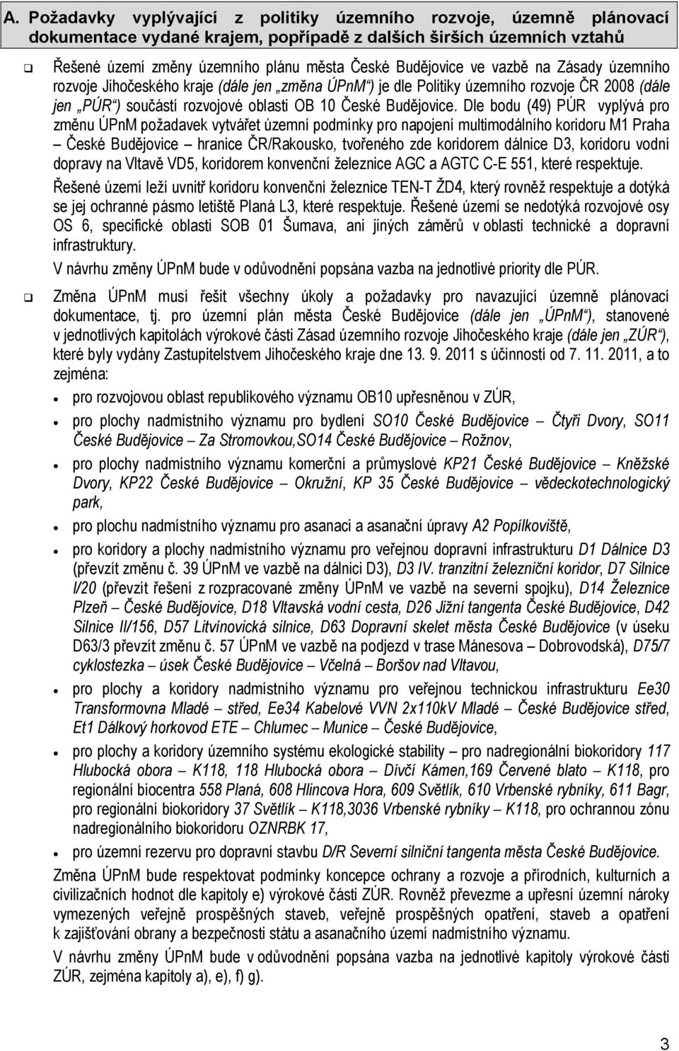 Dle bodu (49) PÚR vyplývá pro změnu ÚPnM požadavek vytvářet územní podmínky pro napojení multimodálního koridoru M1 Praha České Budějovice hranice ČR/Rakousko, tvořeného zde koridorem dálnice D3,